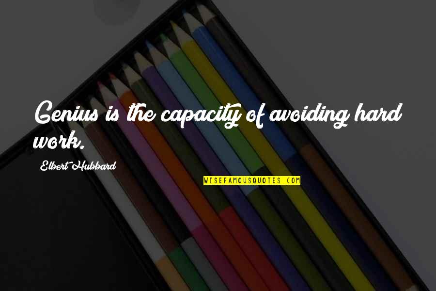 Work Moral Quotes By Elbert Hubbard: Genius is the capacity of avoiding hard work. Work Moral Quotes By Elbert Hubbard: Genius is the capacity of avoiding hard work.