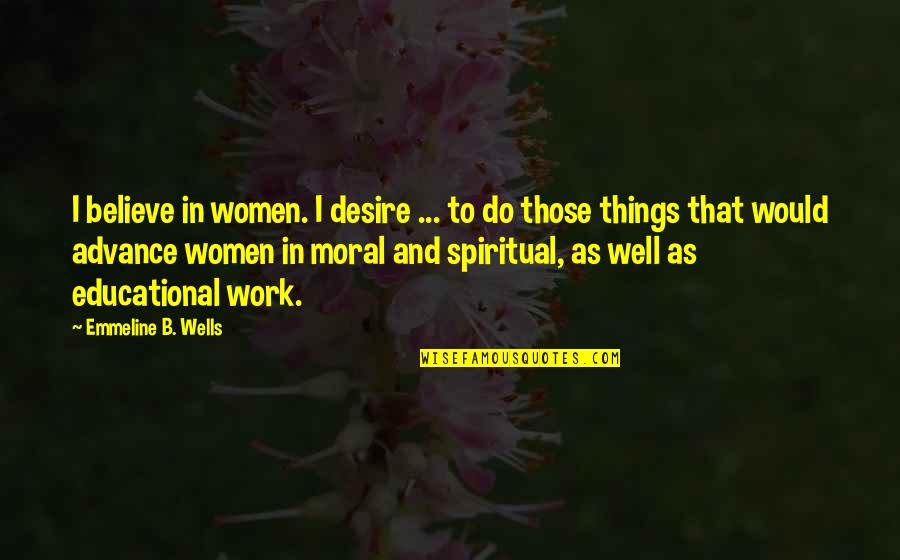 Work Moral Quotes By Emmeline B. Wells: I believe in women. I desire ... to Work Moral Quotes By Emmeline B. Wells: I believe in women. I desire ... to