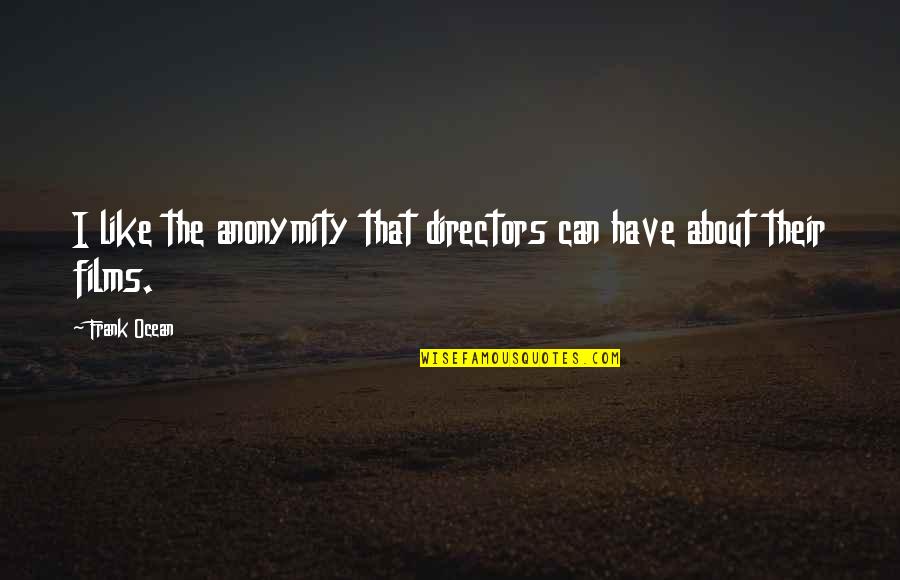 Work Moral Quotes By Frank Ocean: I like the anonymity that directors can have