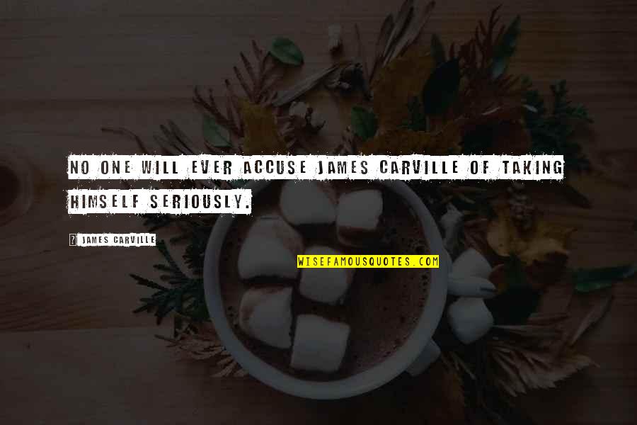 Work Moral Quotes By James Carville: No one will ever accuse James Carville of Work Moral Quotes By James Carville: No one will ever accuse James Carville of