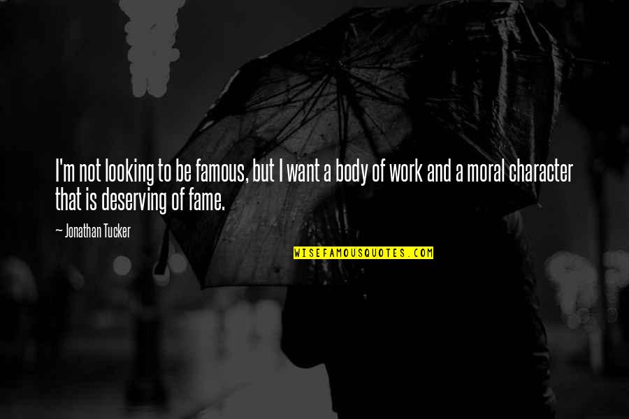 Work Moral Quotes By Jonathan Tucker: I'm not looking to be famous, but I Work Moral Quotes By Jonathan Tucker: I'm not looking to be famous, but I