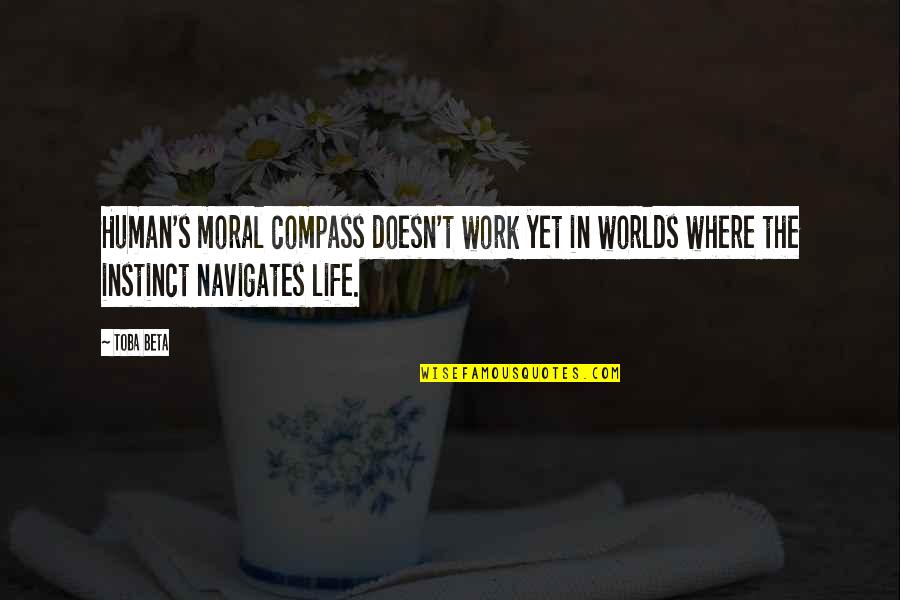 Work Moral Quotes By Toba Beta: Human's moral compass doesn't work yet in worlds