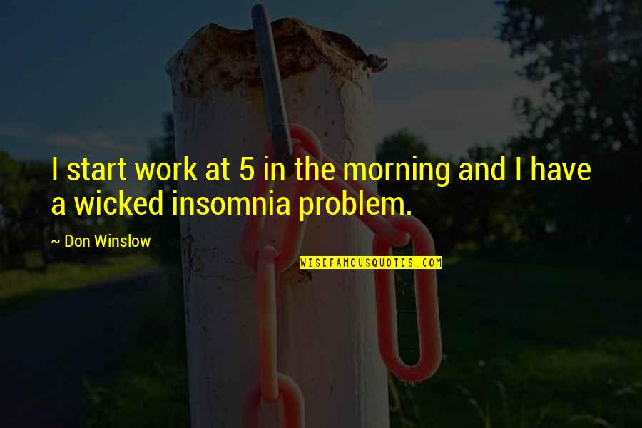 Work Morning Quotes By Don Winslow: I start work at 5 in the morning