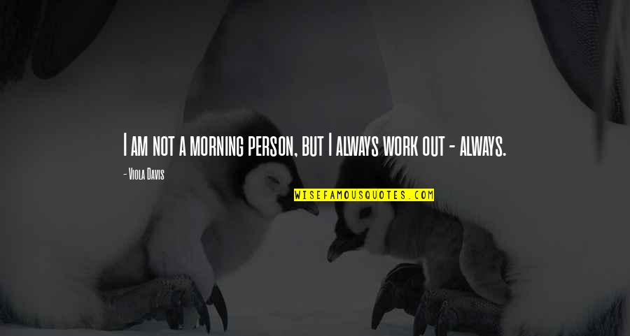Work Morning Quotes By Viola Davis: I am not a morning person, but I