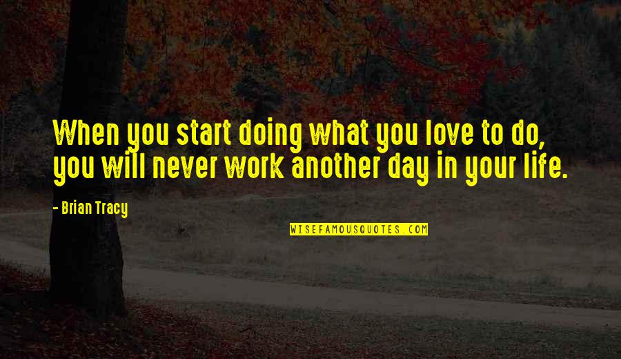 Work Motivational Quotes By Brian Tracy: When you start doing what you love to