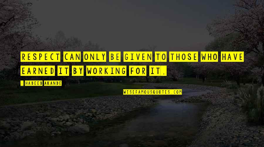 Work Motivational Quotes By Habeeb Akande: Respect can only be given to those who