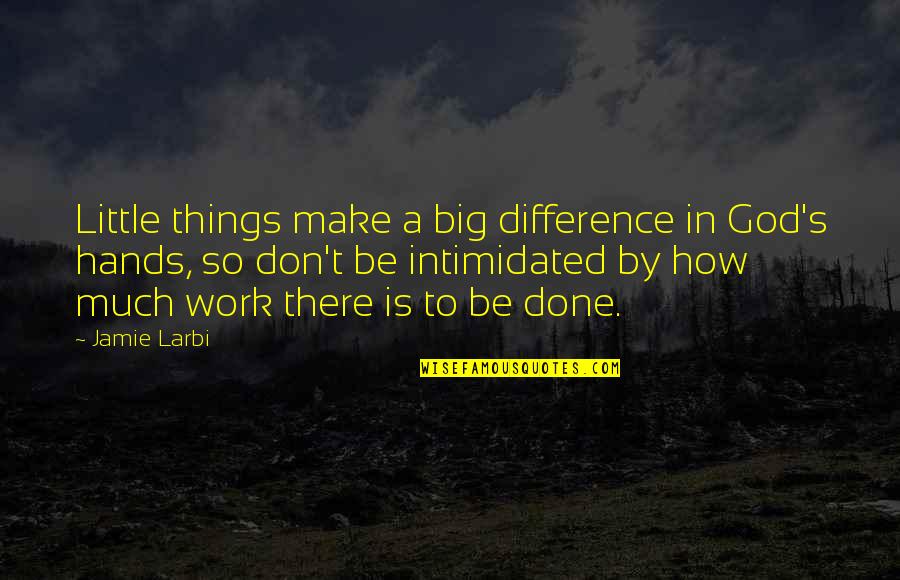 Work Motivational Quotes By Jamie Larbi: Little things make a big difference in God's