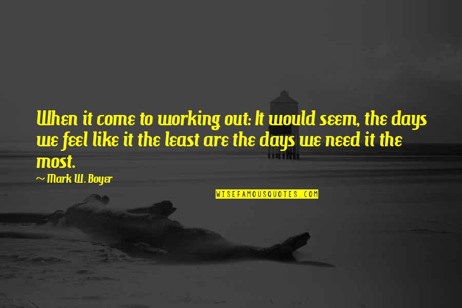 Work Motivational Quotes By Mark W. Boyer: When it come to working out: It would