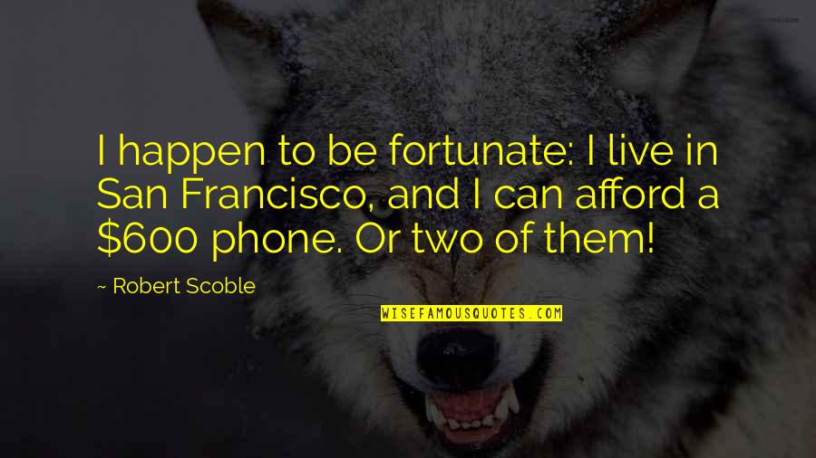 Work Motto Quotes By Robert Scoble: I happen to be fortunate: I live in Work Motto Quotes By Robert Scoble: I happen to be fortunate: I live in