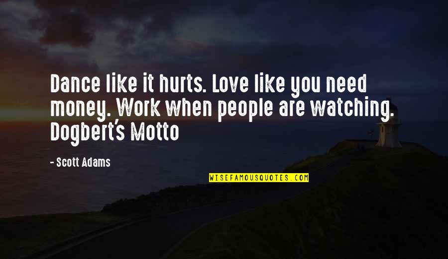 Work Motto Quotes By Scott Adams: Dance like it hurts. Love like you need Work Motto Quotes By Scott Adams: Dance like it hurts. Love like you need