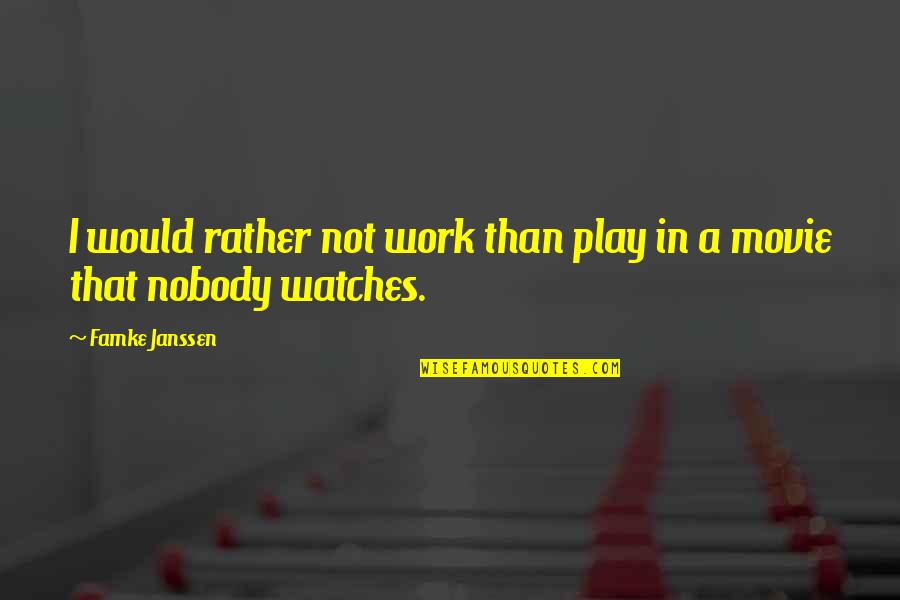 Work Movie Quotes By Famke Janssen: I would rather not work than play in