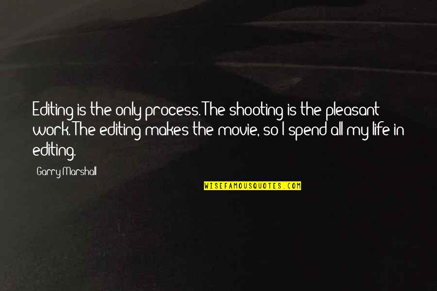 Work Movie Quotes By Garry Marshall: Editing is the only process. The shooting is