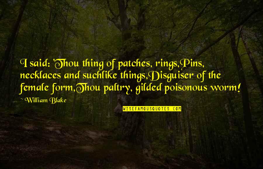 Work Muslim Quotes By William Blake: I said: 'Thou thing of patches, rings,Pins, necklaces