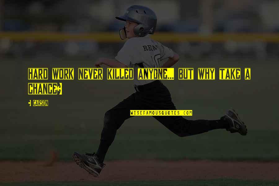 Work Never Killed Quotes By Carson: hard work never killed anyone... but why take