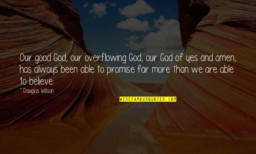 Work Never Killed Quotes By Douglas Wilson: Our good God, our overflowing God, our God