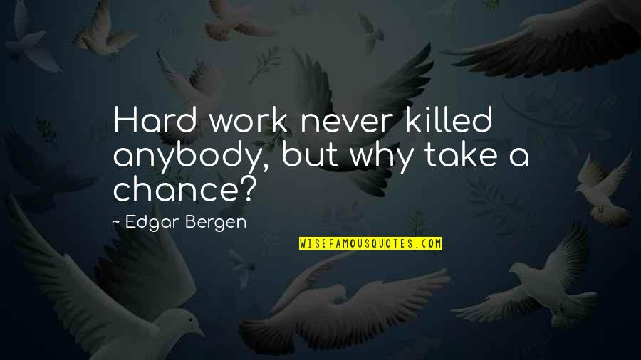 Work Never Killed Quotes By Edgar Bergen: Hard work never killed anybody, but why take Work Never Killed Quotes By Edgar Bergen: Hard work never killed anybody, but why take