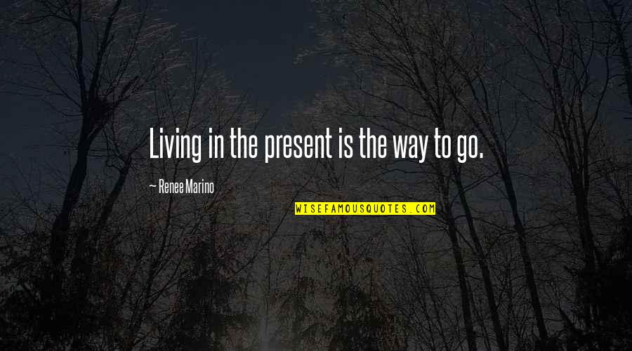 Work Newsletter Quotes By Renee Marino: Living in the present is the way to