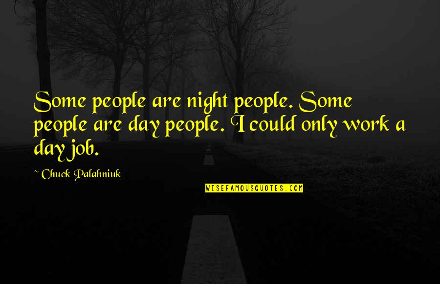 Work Night Out Quotes By Chuck Palahniuk: Some people are night people. Some people are