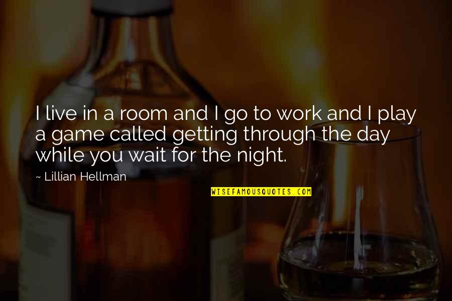Work Night Out Quotes By Lillian Hellman: I live in a room and I go