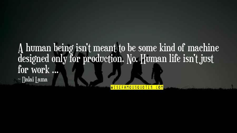 Work No Life Quotes By Dalai Lama: A human being isn't meant to be some Work No Life Quotes By Dalai Lama: A human being isn't meant to be some
