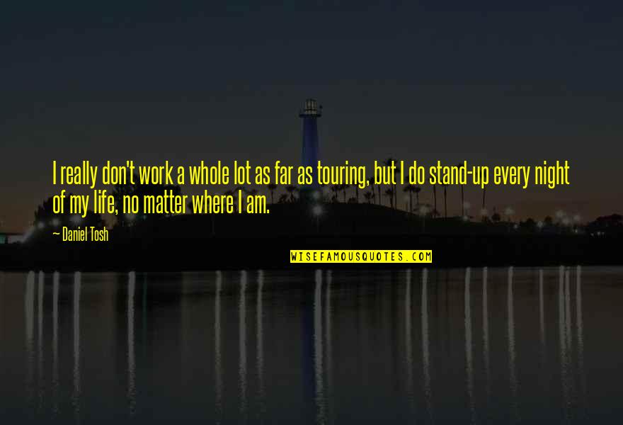Work No Life Quotes By Daniel Tosh: I really don't work a whole lot as Work No Life Quotes By Daniel Tosh: I really don't work a whole lot as