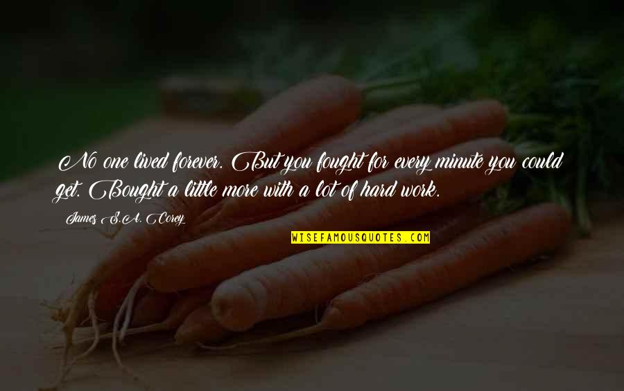 Work No Life Quotes By James S.A. Corey: No one lived forever. But you fought for Work No Life Quotes By James S.A. Corey: No one lived forever. But you fought for