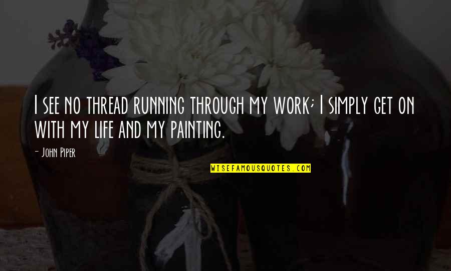 Work No Life Quotes By John Piper: I see no thread running through my work;