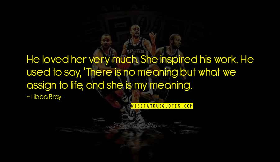 Work No Life Quotes By Libba Bray: He loved her very much. She inspired his Work No Life Quotes By Libba Bray: He loved her very much. She inspired his