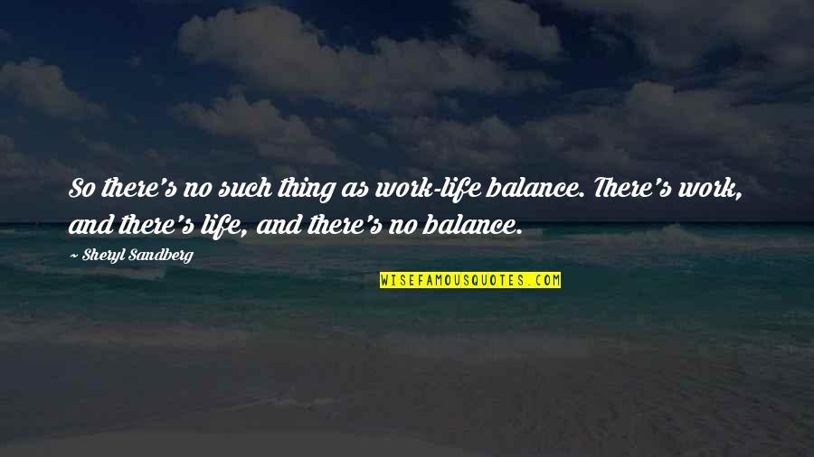 Work No Life Quotes By Sheryl Sandberg: So there's no such thing as work-life balance. Work No Life Quotes By Sheryl Sandberg: So there's no such thing as work-life balance.