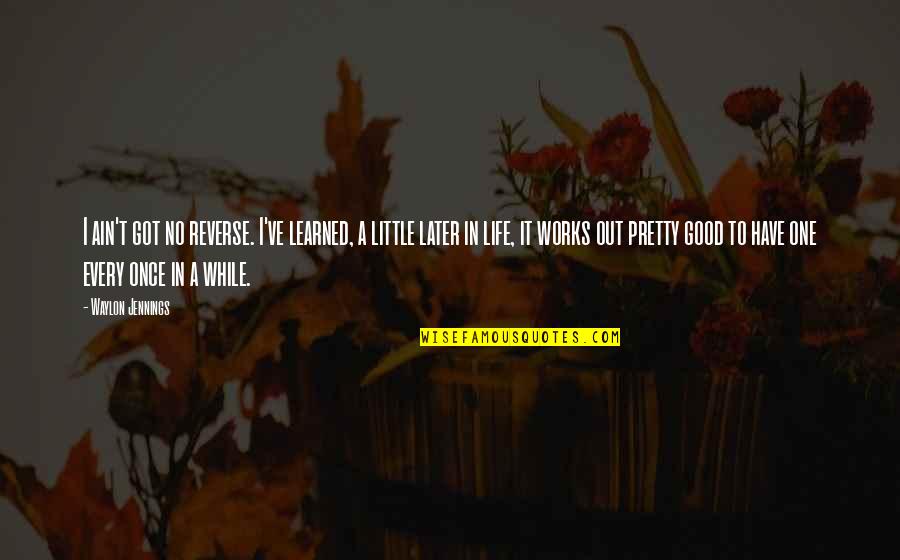 Work No Life Quotes By Waylon Jennings: I ain't got no reverse. I've learned, a Work No Life Quotes By Waylon Jennings: I ain't got no reverse. I've learned, a
