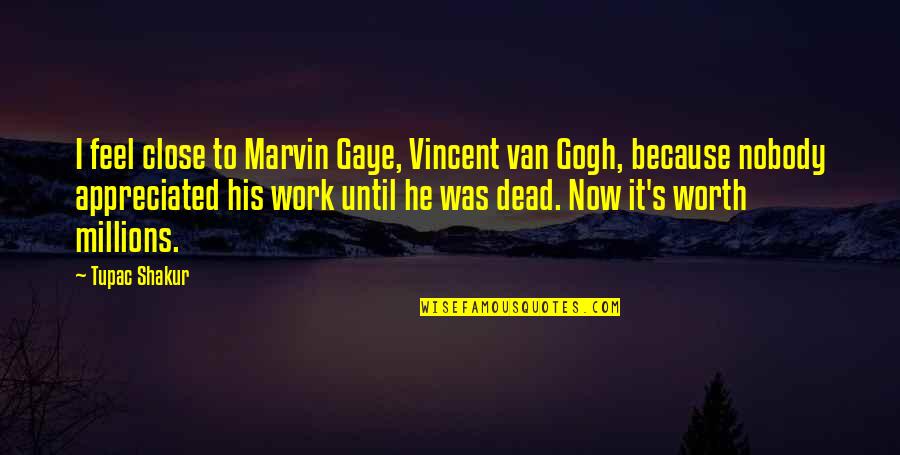 Work Not Appreciated Quotes By Tupac Shakur: I feel close to Marvin Gaye, Vincent van