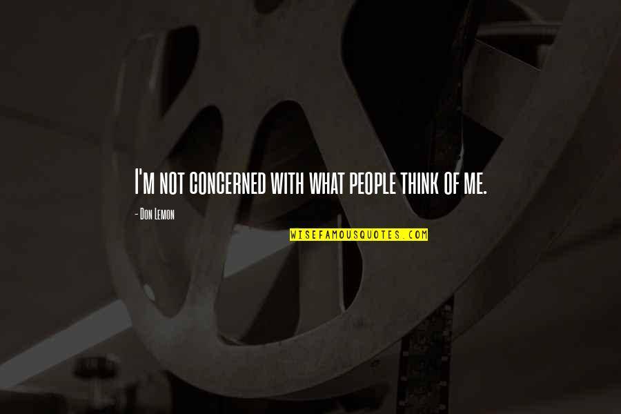 Work Not Being Everything Quotes By Don Lemon: I'm not concerned with what people think of