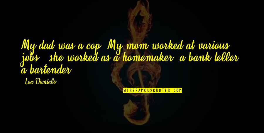 Work Not Being Everything Quotes By Lee Daniels: My dad was a cop. My mom worked