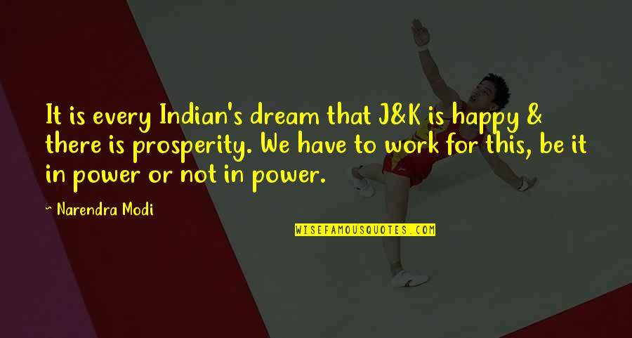 Work Not Happy Quotes By Narendra Modi: It is every Indian's dream that J&K is