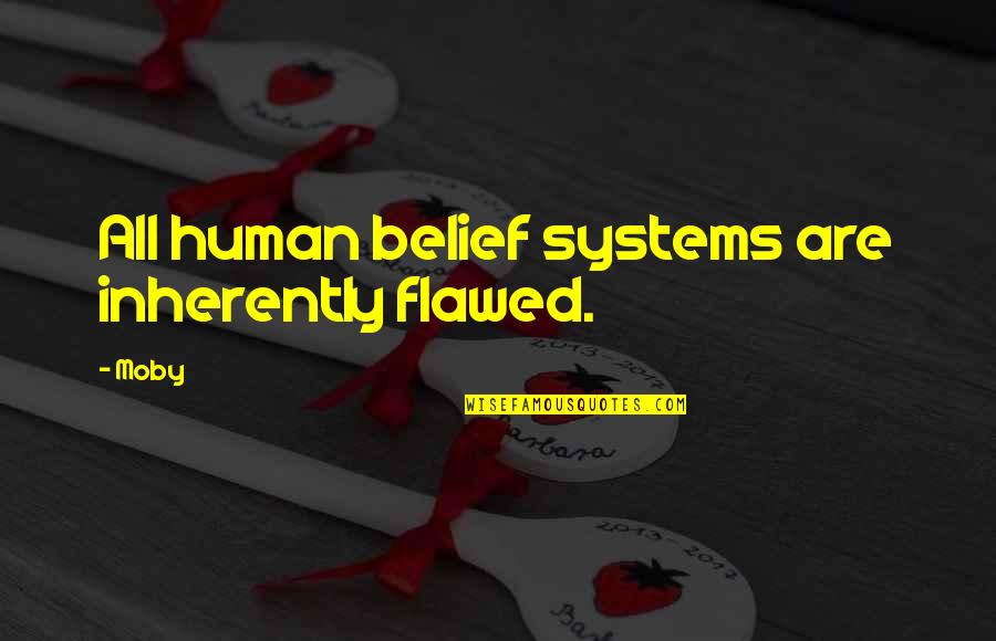 Work Not Kindergarten Quotes By Moby: All human belief systems are inherently flawed.