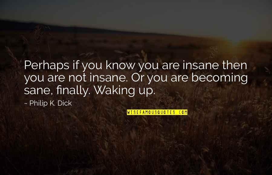 Work Now Play Later Quotes By Philip K. Dick: Perhaps if you know you are insane then