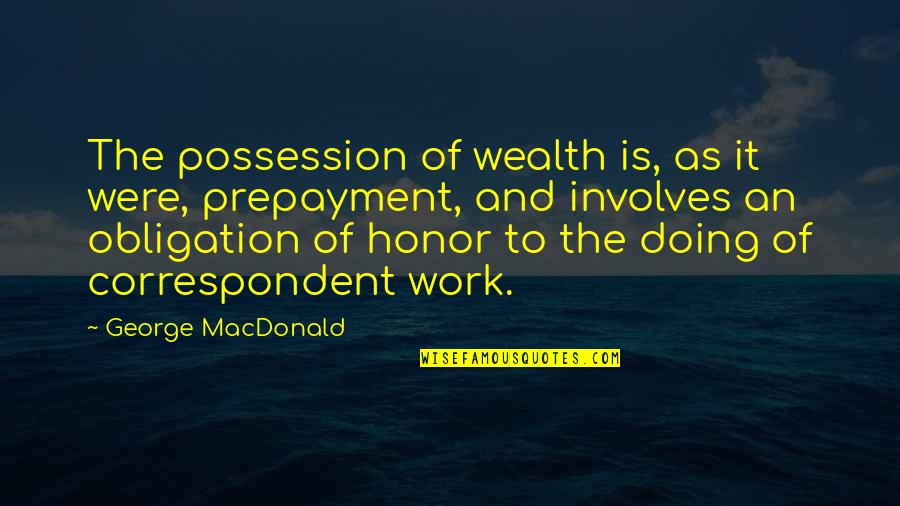 Work Obligation Quotes By George MacDonald: The possession of wealth is, as it were,