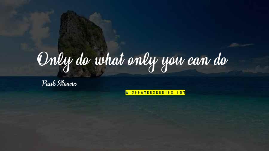 Work Obligation Quotes By Paul Sloane: Only do what only you can do.