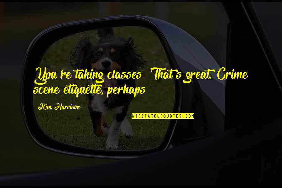 Work Of Art Photography Quotes By Kim Harrison: You're taking classes? That's great. Crime scene etiquette,