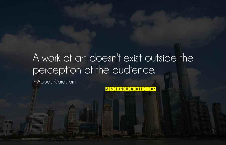 Work Of Art Quotes By Abbas Kiarostami: A work of art doesn't exist outside the