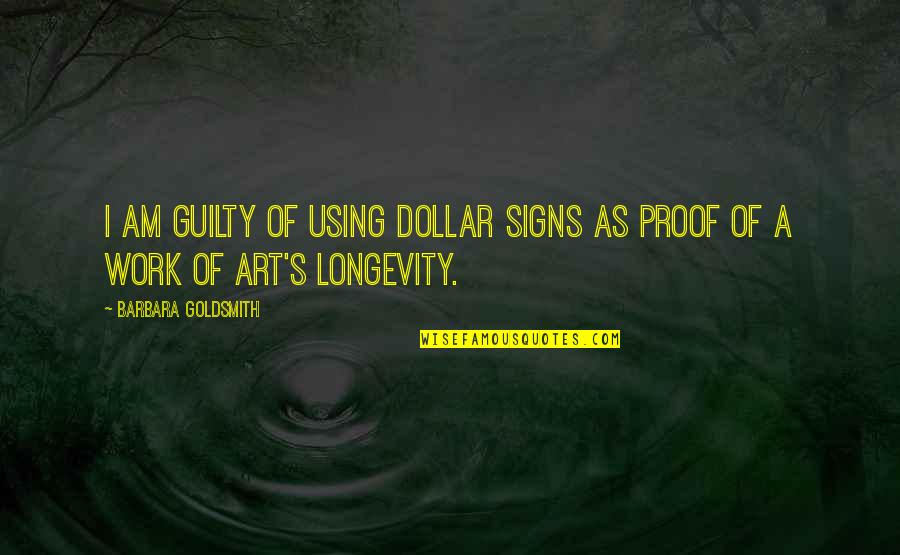 Work Of Art Quotes By Barbara Goldsmith: I am guilty of using dollar signs as