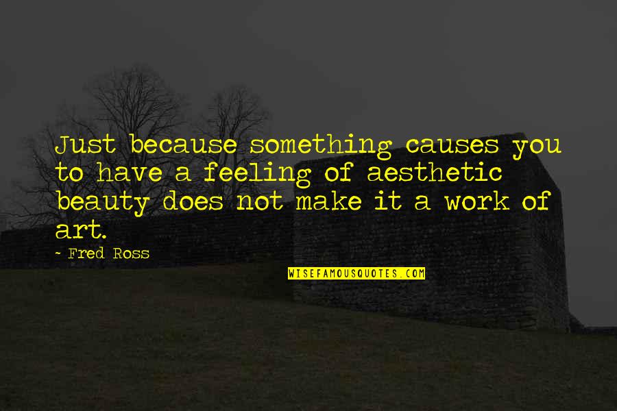 Work Of Art Quotes By Fred Ross: Just because something causes you to have a