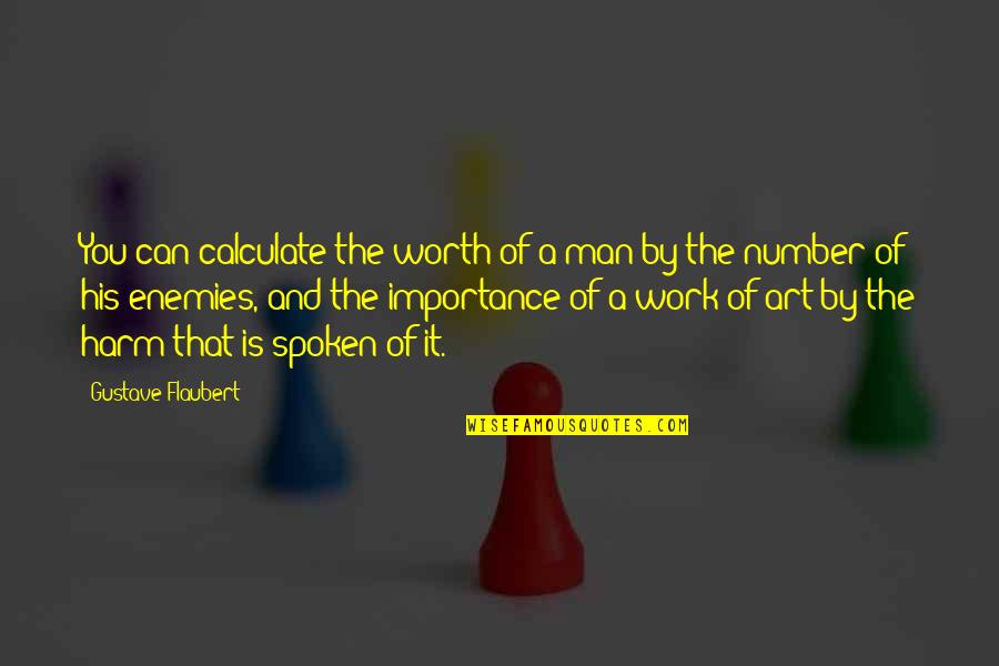 Work Of Art Quotes By Gustave Flaubert: You can calculate the worth of a man