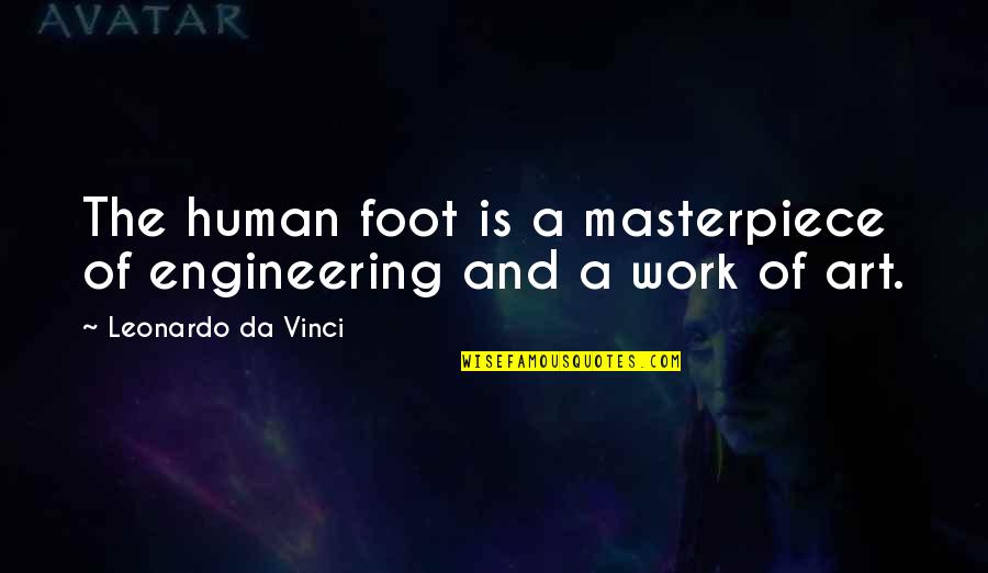 Work Of Art Quotes By Leonardo Da Vinci: The human foot is a masterpiece of engineering