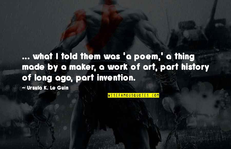 Work Of Art Quotes By Ursula K. Le Guin: ... what I told them was 'a poem,'