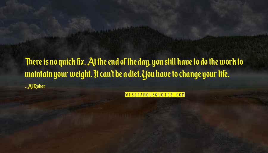 Work Of Change Quotes By Al Roker: There is no quick fix. At the end