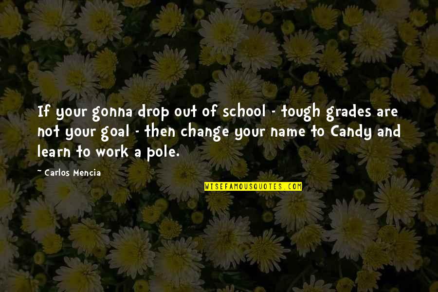 Work Of Change Quotes By Carlos Mencia: If your gonna drop out of school -