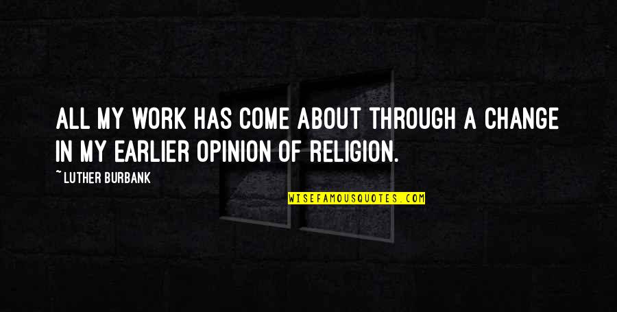 Work Of Change Quotes By Luther Burbank: All my work has come about through a