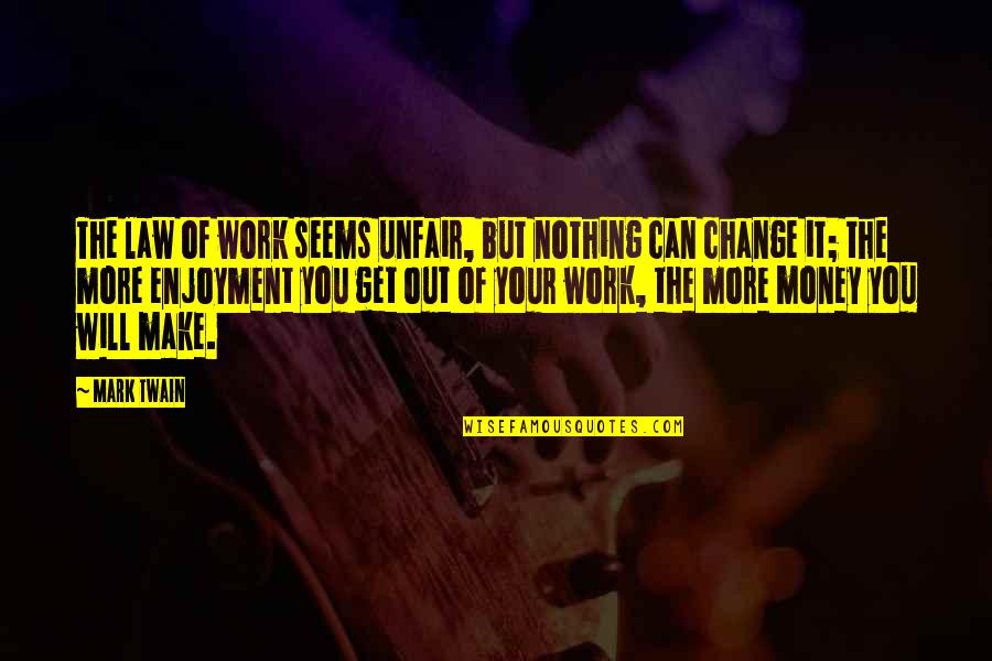 Work Of Change Quotes By Mark Twain: The law of work seems unfair, but nothing Work Of Change Quotes By Mark Twain: The law of work seems unfair, but nothing