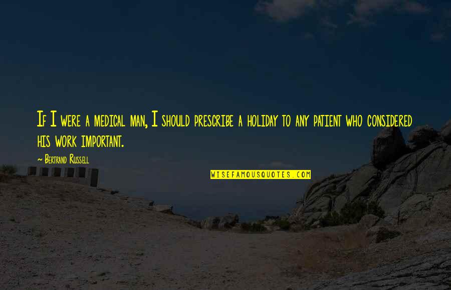 Work On Holiday Quotes By Bertrand Russell: If I were a medical man, I should Work On Holiday Quotes By Bertrand Russell: If I were a medical man, I should